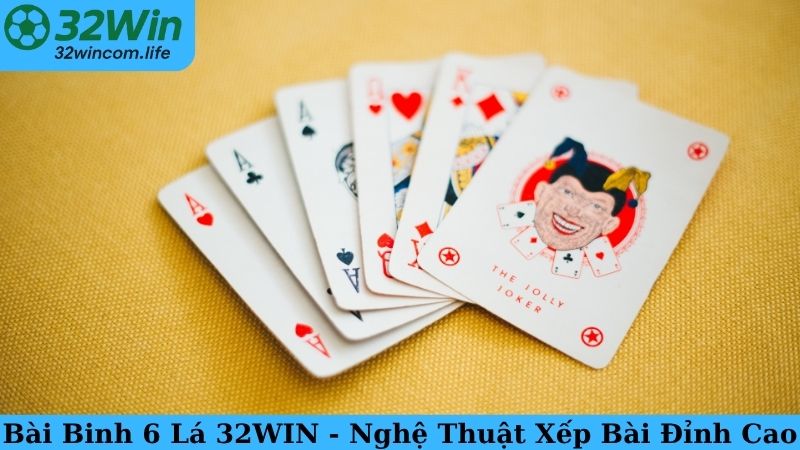 Bài Binh 6 Lá 32WIN - Nghệ Thuật Xếp Bài Đỉnh Cao