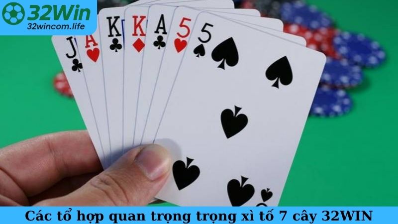 Các tổ hợp quan trọng trọng xì tố 7 cây 32WIN