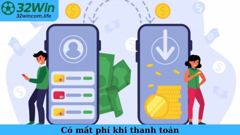 Có mất phí khi thanh toán - Câu hỏi thường gặp 32WIN