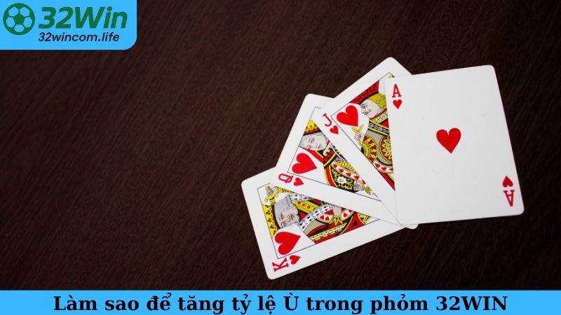 Làm sao để tăng tỷ lệ Ù trong phỏm 32WIN
