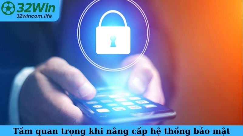 Tầm quan trọng khi 32WIN nâng cấp hệ thống bảo mật
