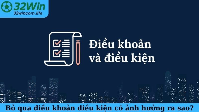 Bỏ qua điều kiện điều khoản có ảnh hưởng ra sao?