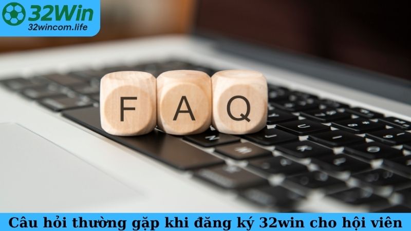 Câu hỏi thường gặp khi đăng ký 32win cho hội viên