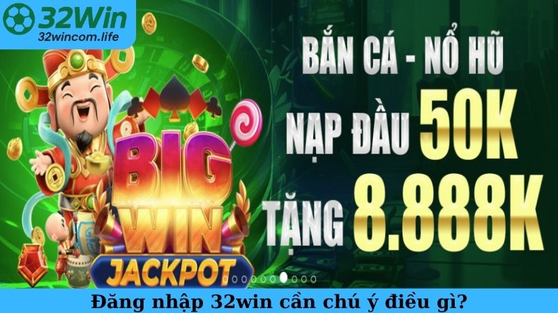 Đăng nhập 32win cần chú ý điều gì?