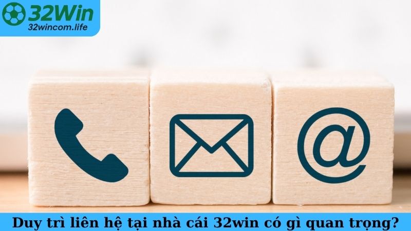 Duy trì liên hệ tại nhà cái 32win có gì quan trọng?