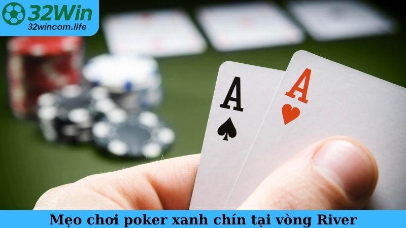 Mẹo chơi poker xanh chín tại vòng River